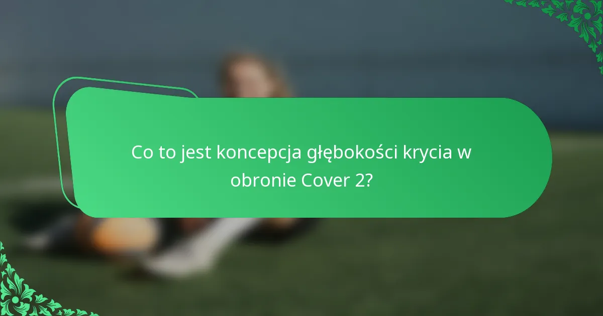 Co to jest koncepcja głębokości krycia w obronie Cover 2?
