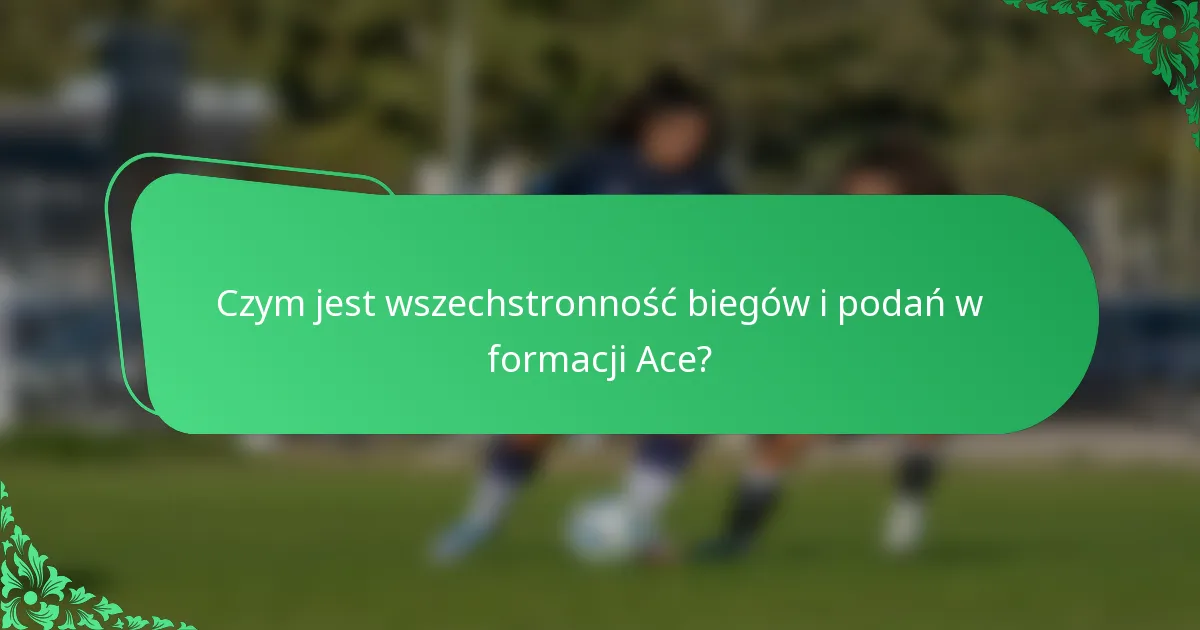 Czym jest wszechstronność biegów i podań w formacji Ace?