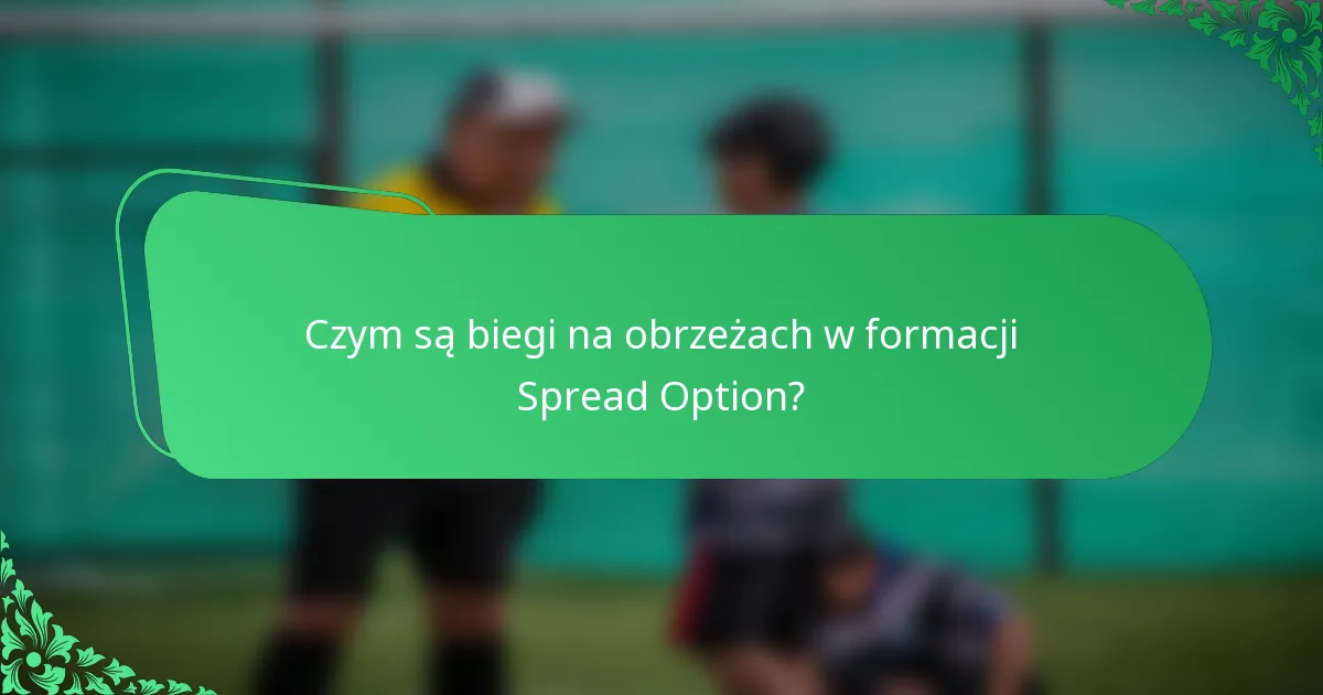 Czym są biegi na obrzeżach w formacji Spread Option?