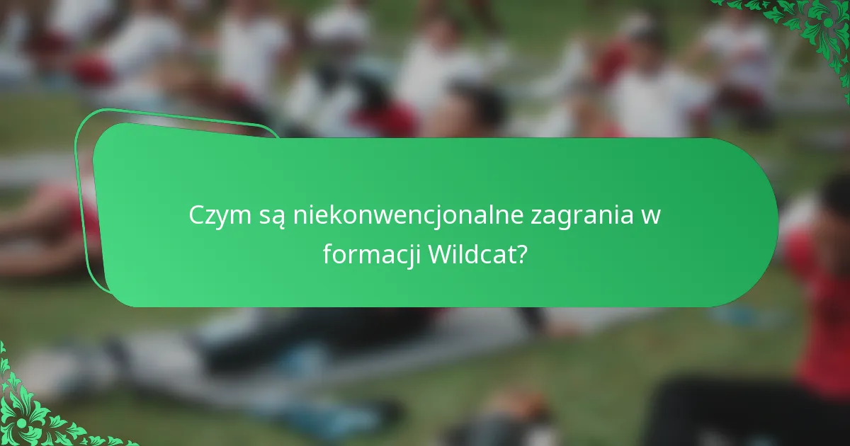 Czym są niekonwencjonalne zagrania w formacji Wildcat?