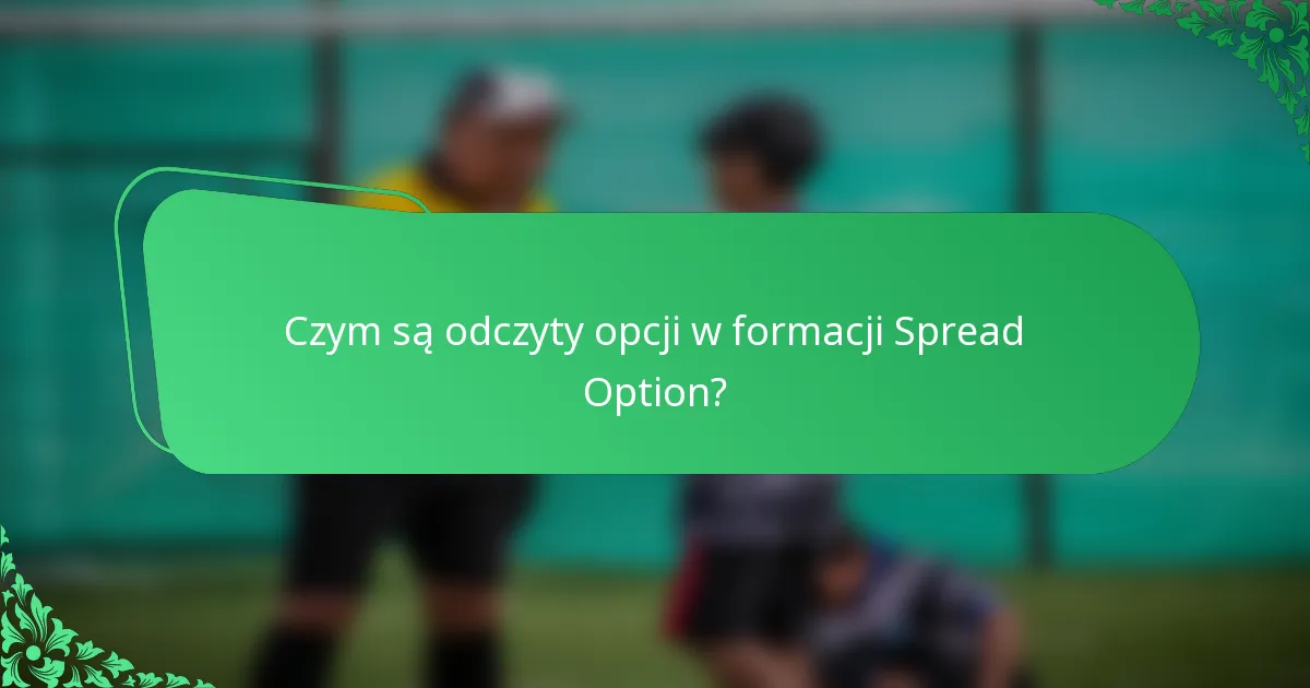 Czym są odczyty opcji w formacji Spread Option?