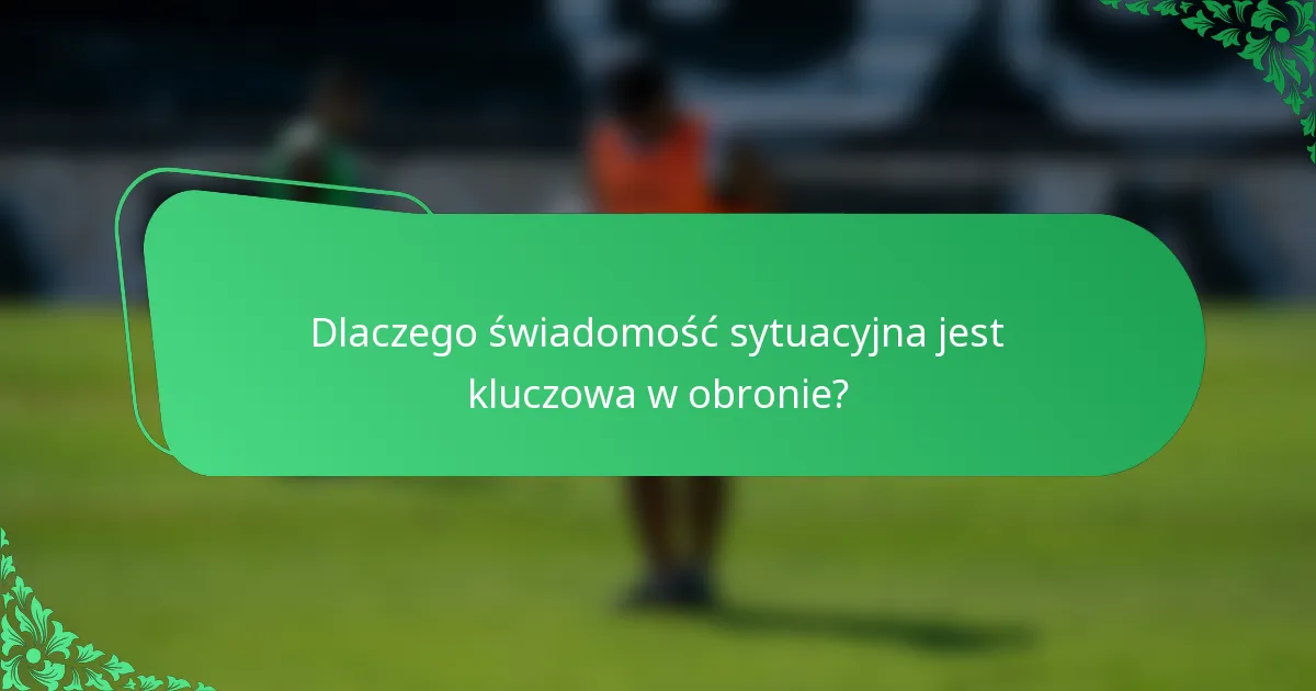 Dlaczego świadomość sytuacyjna jest kluczowa w obronie?