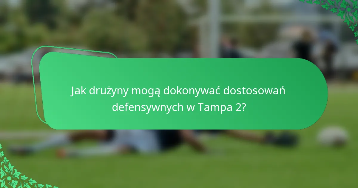 Jak drużyny mogą dokonywać dostosowań defensywnych w Tampa 2?