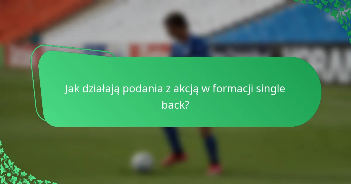 Jak działają podania z akcją w formacji single back?