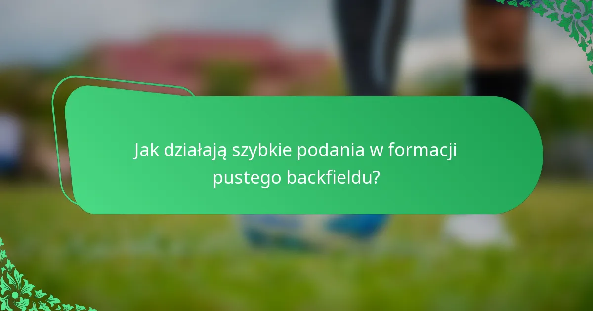 Jak działają szybkie podania w formacji pustego backfieldu?