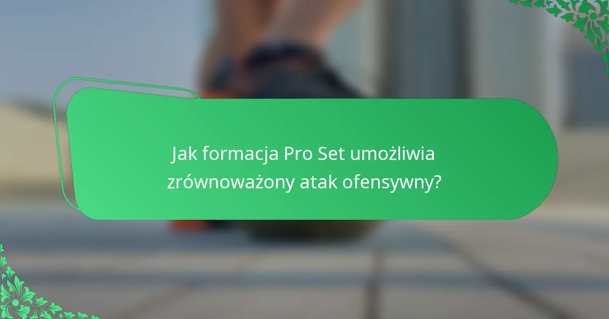 Jak formacja Pro Set umożliwia zrównoważony atak ofensywny?