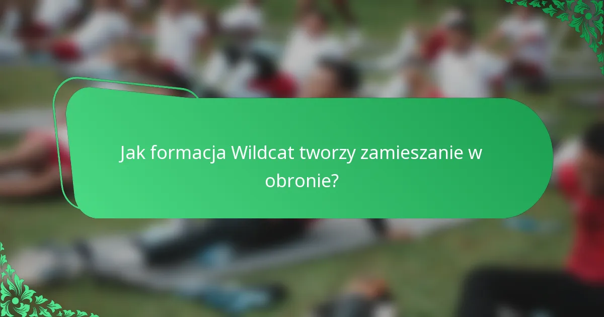Jak formacja Wildcat tworzy zamieszanie w obronie?