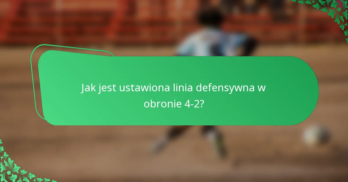 Jak jest ustawiona linia defensywna w obronie 4-2?