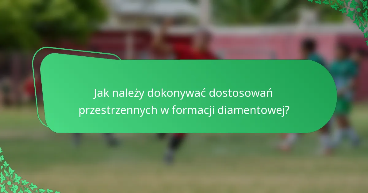 Jak należy dokonywać dostosowań przestrzennych w formacji diamentowej?