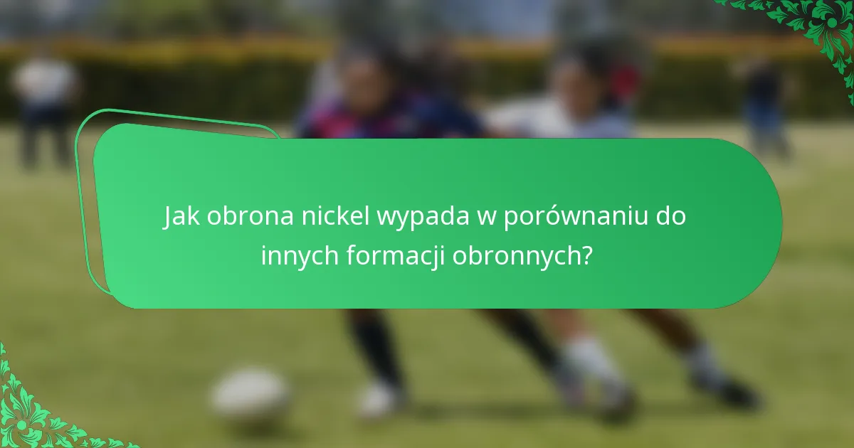 Jak obrona nickel wypada w porównaniu do innych formacji obronnych?