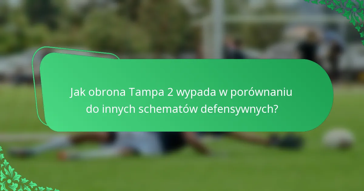 Jak obrona Tampa 2 wypada w porównaniu do innych schematów defensywnych?