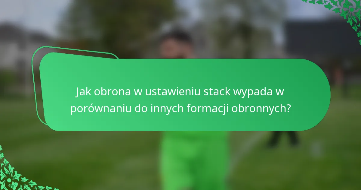 Jak obrona w ustawieniu stack wypada w porównaniu do innych formacji obronnych?