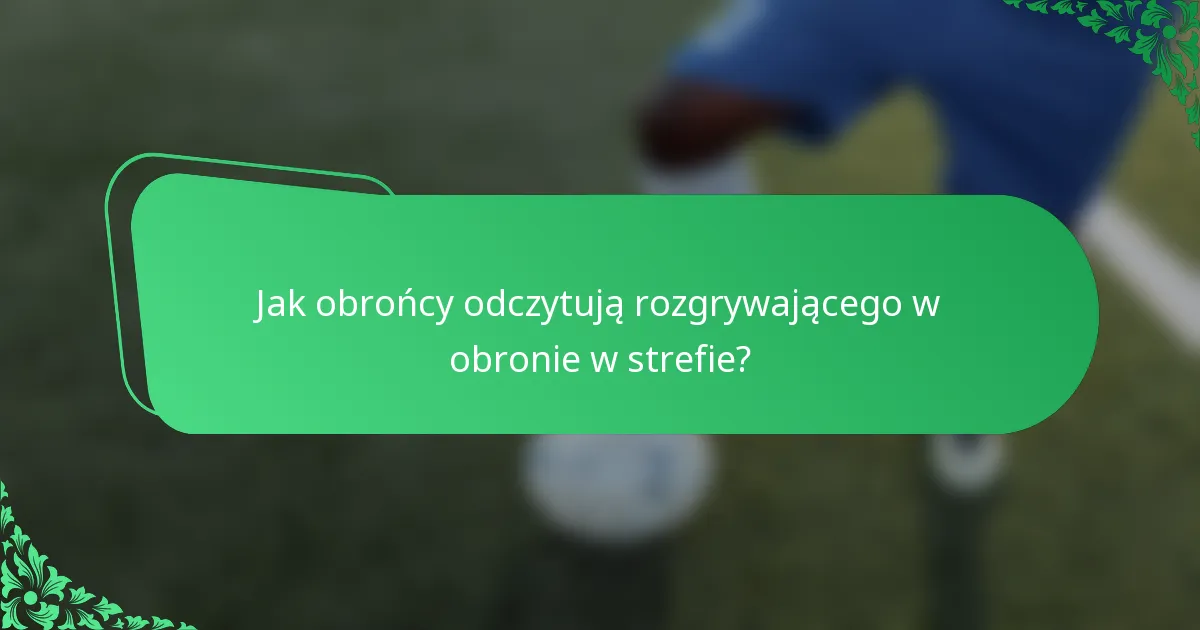 Jak obrońcy odczytują rozgrywającego w obronie w strefie?