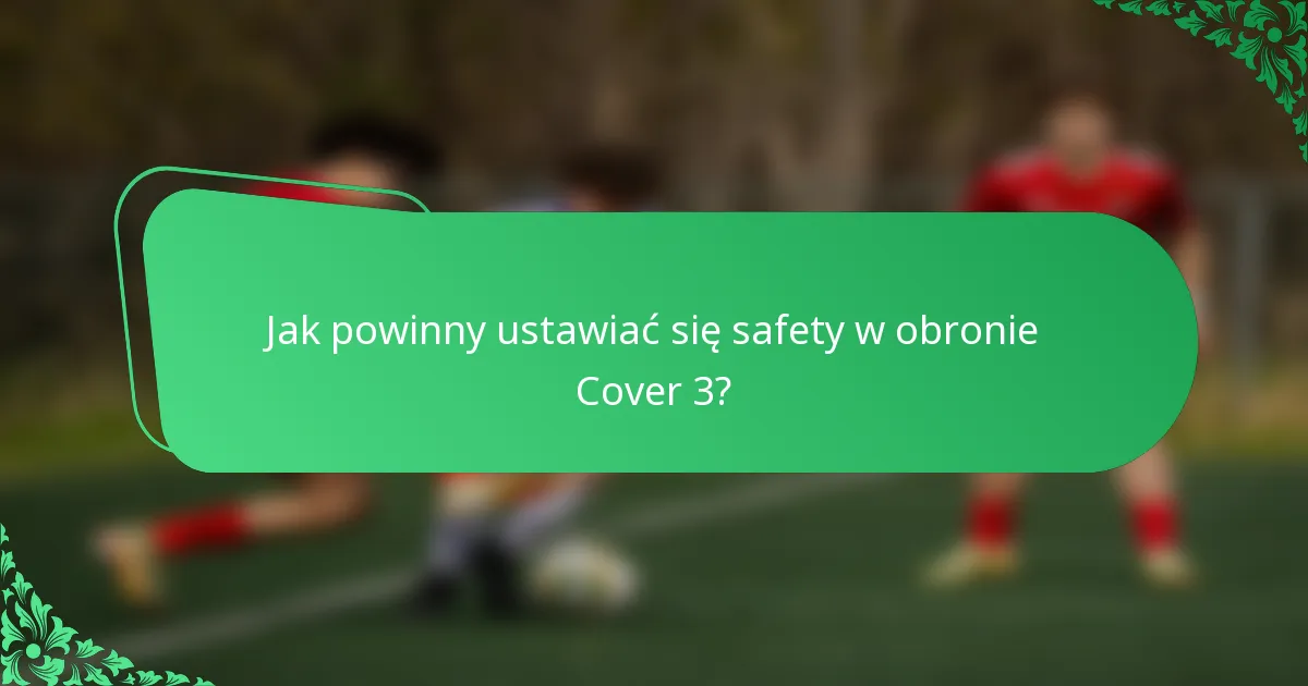 Jak powinny ustawiać się safety w obronie Cover 3?