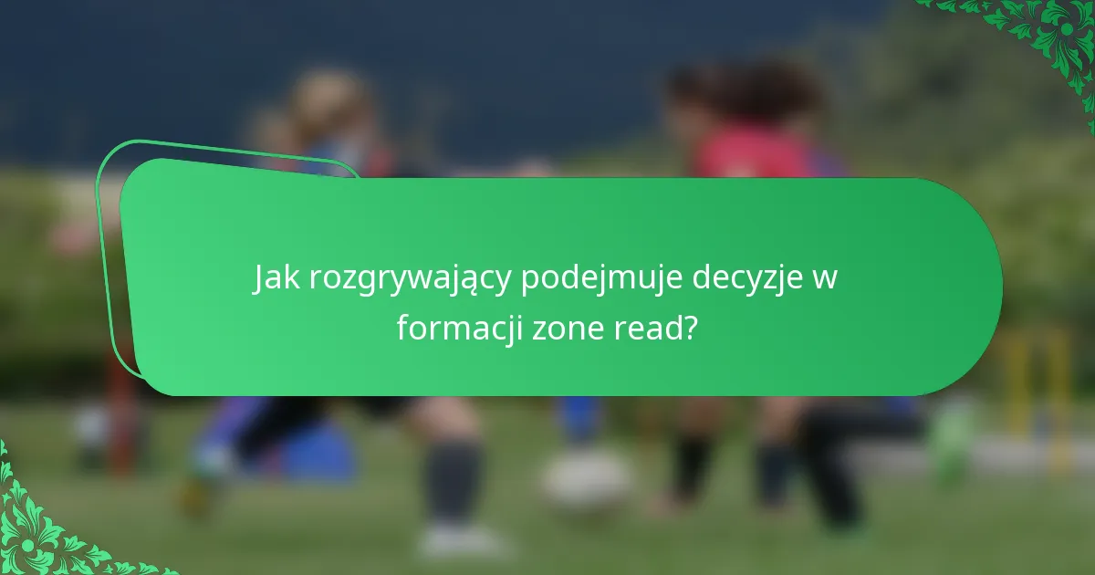 Jak rozgrywający podejmuje decyzje w formacji zone read?