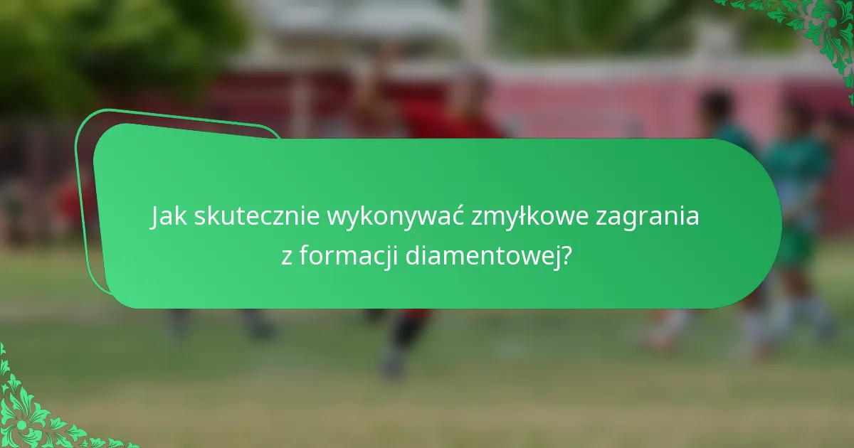 Jak skutecznie wykonywać zmyłkowe zagrania z formacji diamentowej?