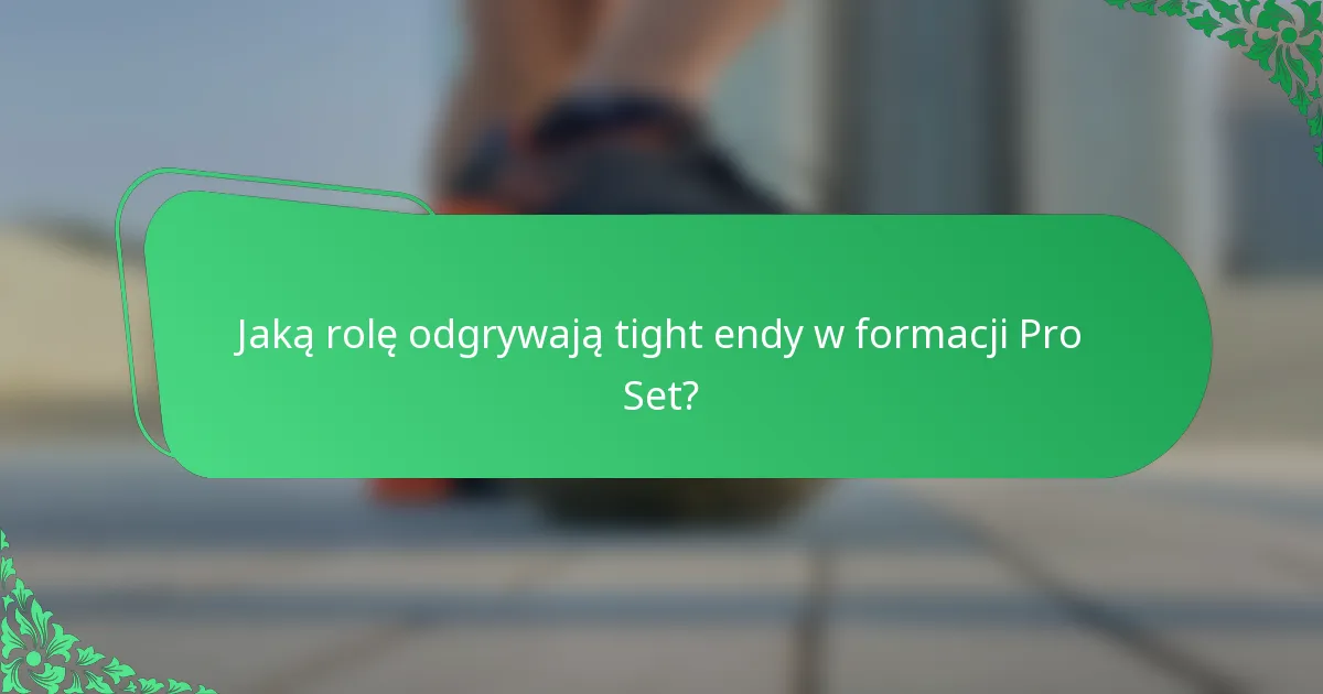 Jaką rolę odgrywają tight endy w formacji Pro Set?