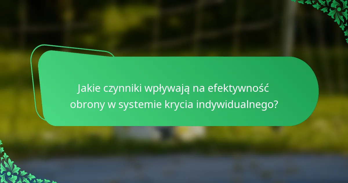 Jakie czynniki wpływają na efektywność obrony w systemie krycia indywidualnego?