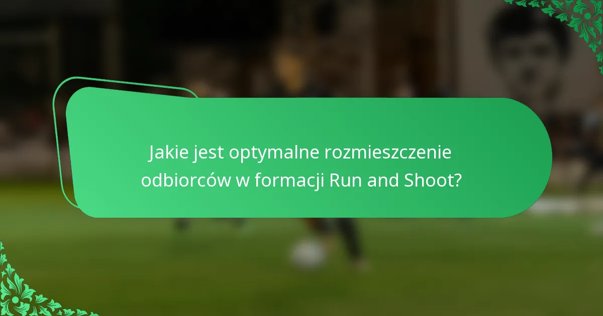 Jakie jest optymalne rozmieszczenie odbiorców w formacji Run and Shoot?