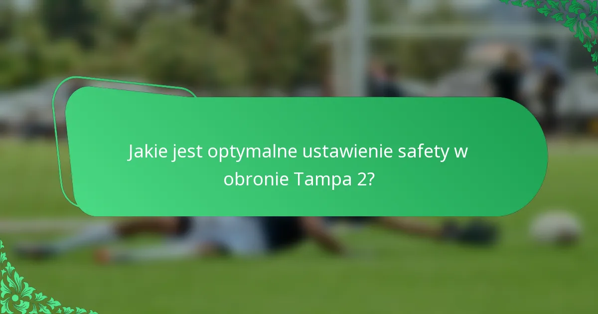 Jakie jest optymalne ustawienie safety w obronie Tampa 2?