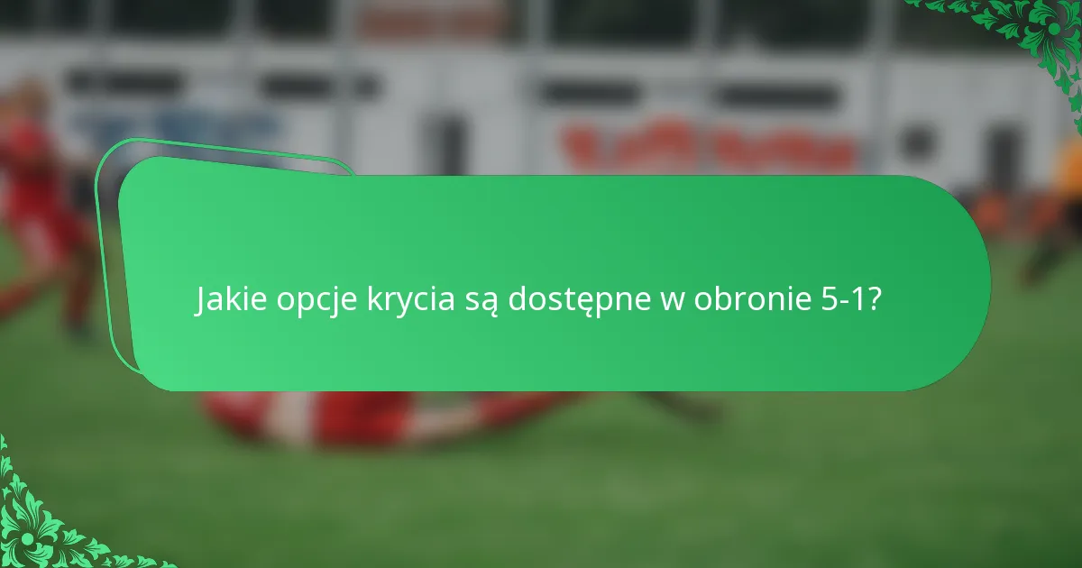 Jakie opcje krycia są dostępne w obronie 5-1?