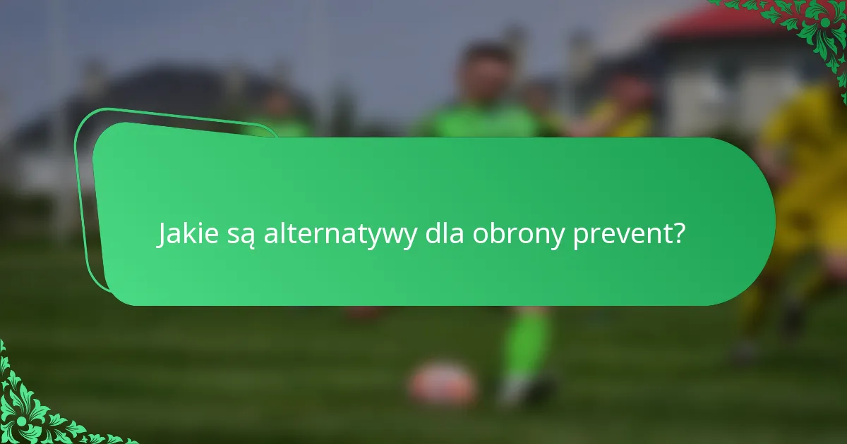 Jakie są alternatywy dla obrony prevent?