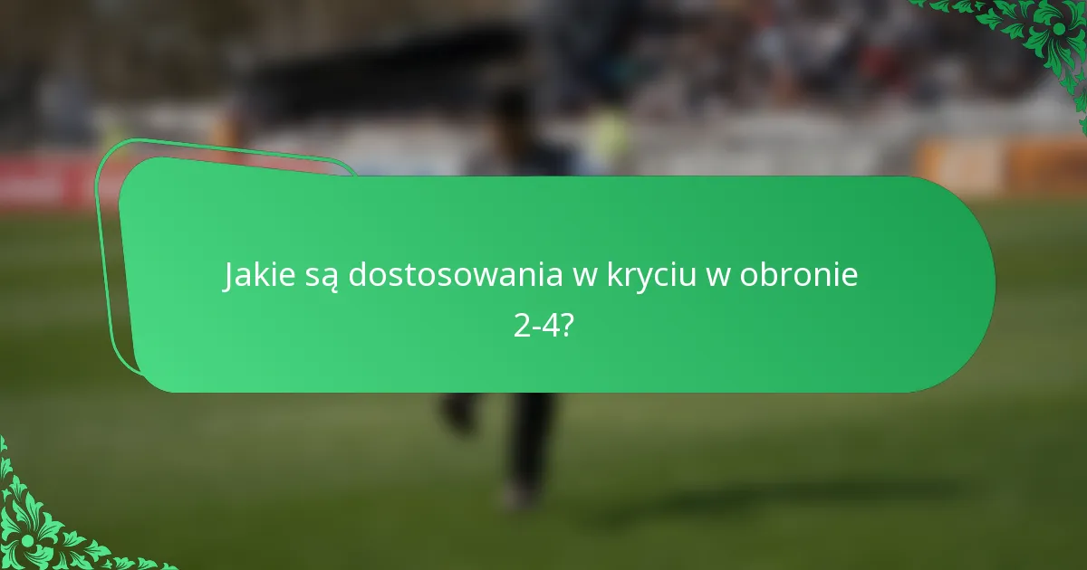 Jakie są dostosowania w kryciu w obronie 2-4?