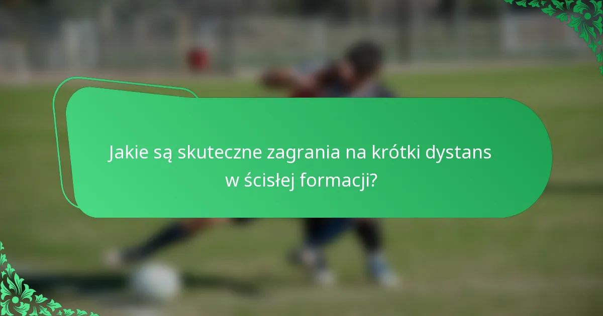 Jakie są skuteczne zagrania na krótki dystans w ścisłej formacji?