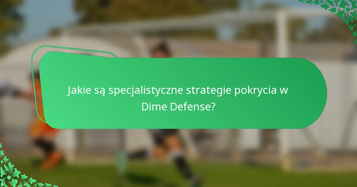 Jakie są specjalistyczne strategie pokrycia w Dime Defense?