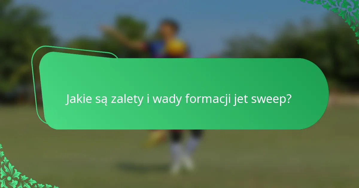 Jakie są zalety i wady formacji jet sweep?