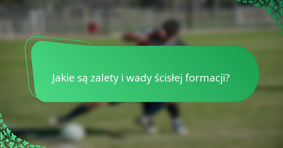 Jakie są zalety i wady ścisłej formacji?