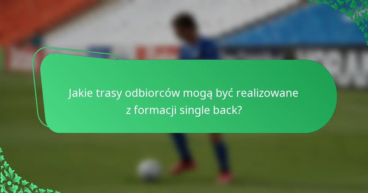 Jakie trasy odbiorców mogą być realizowane z formacji single back?