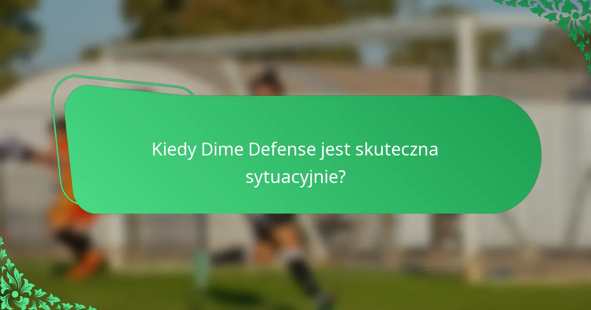 Kiedy Dime Defense jest skuteczna sytuacyjnie?